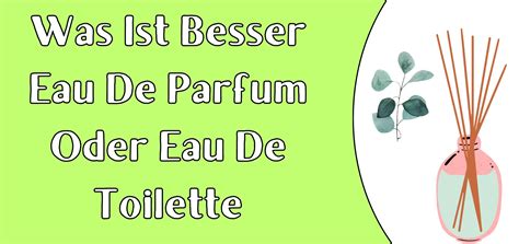 was ist besser eau de parfum oder eau de toilette